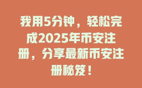 我用5分钟,轻松完成2025年币安注册,分享最新币安注册秘笈! 一