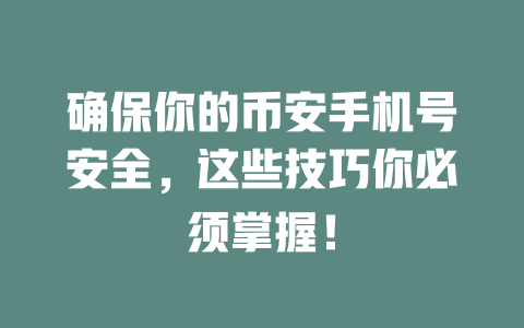 确保你的币安手机号安全，这些技巧你必须掌握！ 一