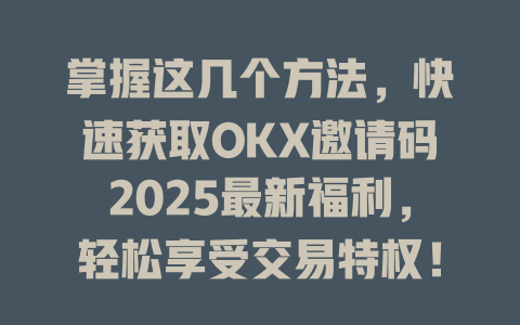 掌握这几个方法,快速获取OKX邀请码2025最新福利,轻松享受交易特权! 一