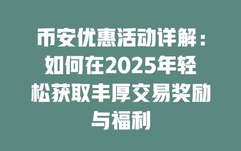 币安优惠活动详解:如何在2025年轻松获取丰厚交易奖励与福利 一