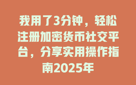我用了3分钟，轻松注册加密货币社交平台，分享实用操作指南2025年 一