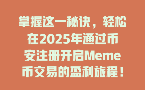 掌握这一秘诀，轻松在2025年通过币安注册开启Meme币交易的盈利旅程！ 一