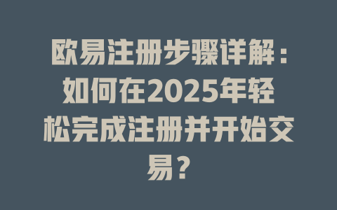 欧易注册步骤详解：如何在2025年轻松完成注册并开始交易？ 一