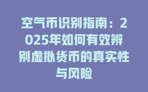 空气币识别指南：2025年如何有效辨别虚拟货币的真实性与风险 一