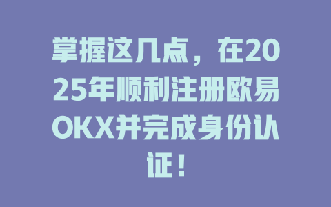 掌握这几点，在2025年顺利注册欧易OKX并完成身份认证！ 一