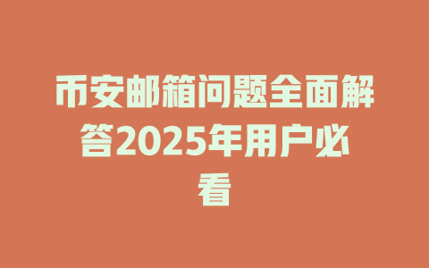 币安邮箱问题全面解答2025年用户必看 一