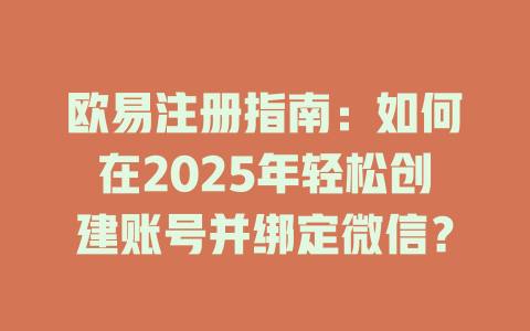 欧易注册指南:如何在2025年轻松创建账号并绑定微信? 一