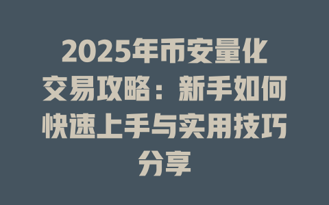 2025年币安量化交易攻略:新手如何快速上手与实用技巧分享 一