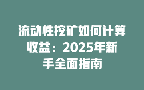 流动性挖矿如何计算收益:2025年新手全面指南 一