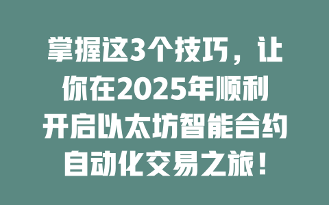 掌握这3个技巧,让你在2025年顺利开启以太坊智能合约自动化交易之旅! 一