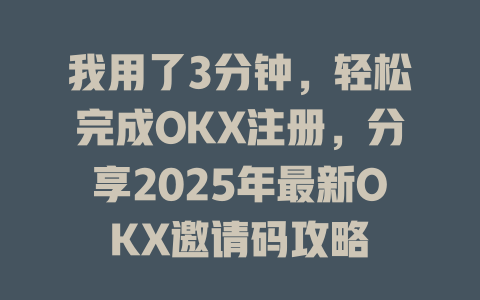 我用了3分钟,轻松完成OKX注册,分享2025年最新OKX邀请码攻略 一