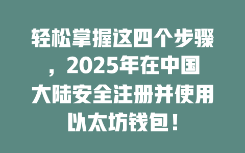 轻松掌握这四个步骤,2025年在中国大陆安全注册并使用以太坊钱包! 一
