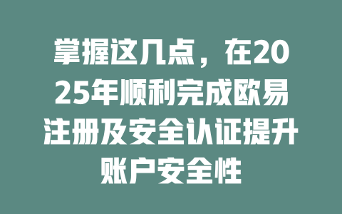 掌握这几点，在2025年顺利完成欧易注册及安全认证提升账户安全性 一