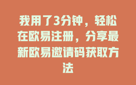 我用了3分钟,轻松在欧易注册,分享最新欧易邀请码获取方法 一