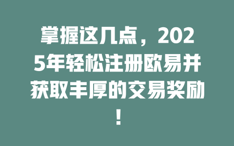 掌握这几点，2025年轻松注册欧易并获取丰厚的交易奖励！ 一