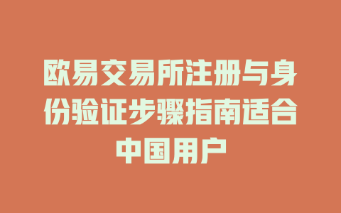 欧易交易所注册与身份验证步骤指南适合中国用户 一