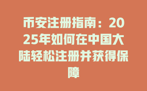 币安注册指南：2025年如何在中国大陆轻松注册并获得保障 一