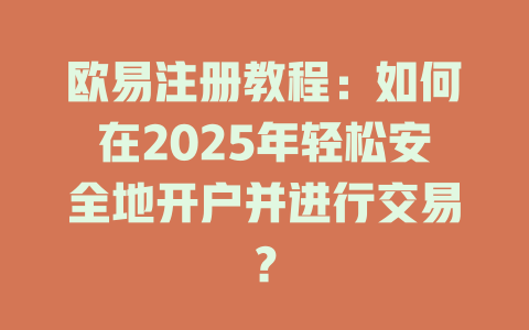 欧易注册教程：如何在2025年轻松安全地开户并进行交易？ 一