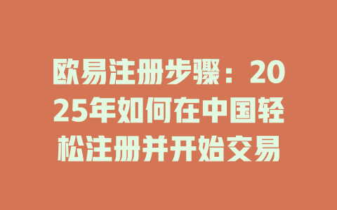 欧易注册步骤：2025年如何在中国轻松注册并开始交易 一