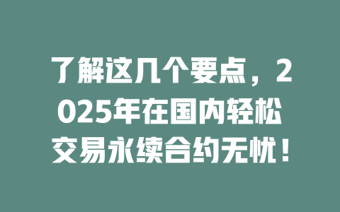 了解这几个要点，2025年在国内轻松交易永续合约无忧！ 一