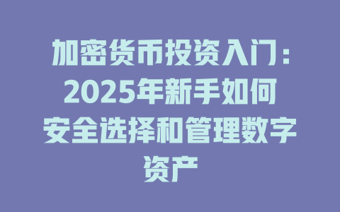 加密货币投资入门：2025年新手如何安全选择和管理数字资产 一