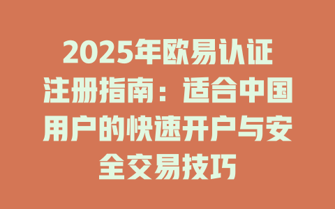 2025年欧易认证注册指南:适合中国用户的快速开户与安全交易技巧 一