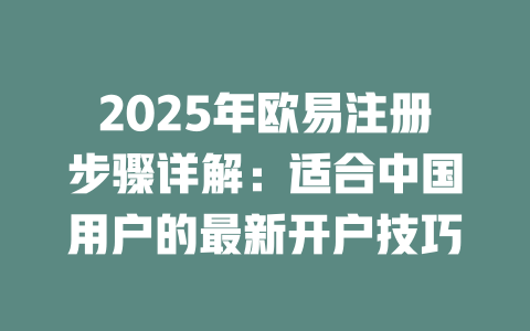 2025年欧易注册步骤详解：适合中国用户的最新开户技巧 一
