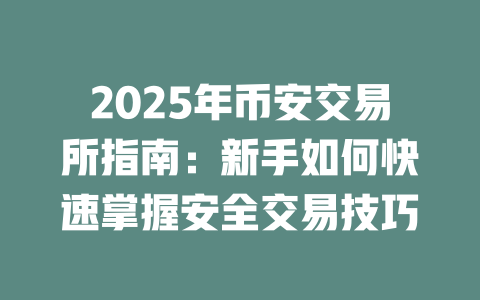2025年币安交易所指南：新手如何快速掌握安全交易技巧 一