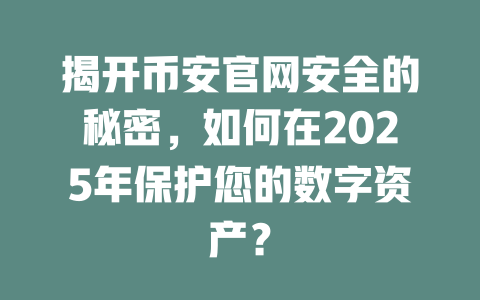 揭开币安官网安全的秘密,如何在2025年保护您的数字资产? 一