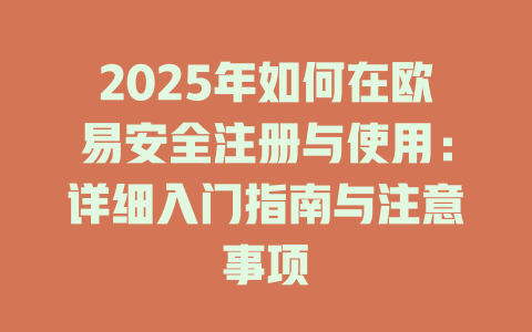 2025年如何在欧易安全注册与使用：详细入门指南与注意事项 一