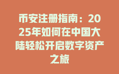 币安注册指南:2025年如何在中国大陆轻松开启数字资产之旅 一