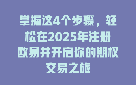 掌握这4个步骤,轻松在2025年注册欧易并开启你的期权交易之旅 一