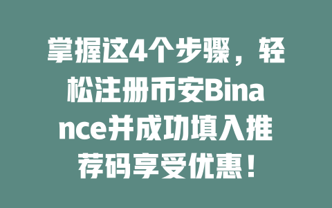 掌握这4个步骤,轻松注册币安Binance并成功填入推荐码享受优惠! 一
