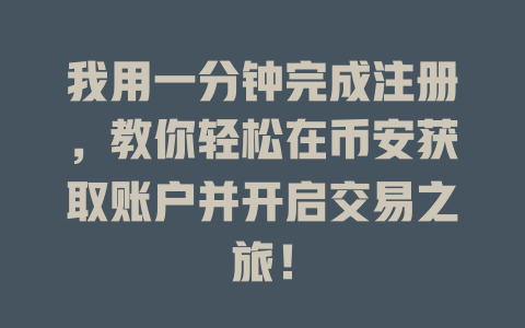 我用一分钟完成注册,教你轻松在币安获取账户并开启交易之旅! 一