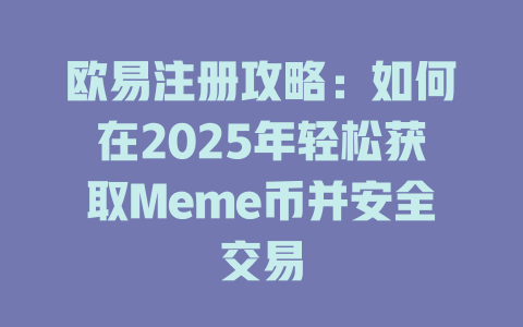 欧易注册攻略:如何在2025年轻松获取Meme币并安全交易 一