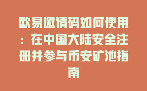 欧易邀请码如何使用:在中国大陆安全注册并参与币安矿池指南 一