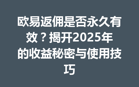 欧易返佣是否永久有效?揭开2025年的收益秘密与使用技巧 一