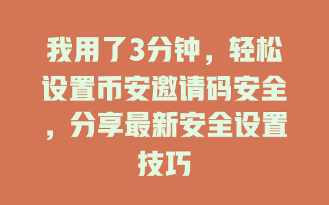 我用了3分钟,轻松设置币安邀请码安全,分享最新安全设置技巧 一