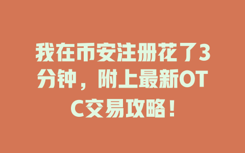 我在币安注册花了3分钟,附上最新OTC交易攻略! 一