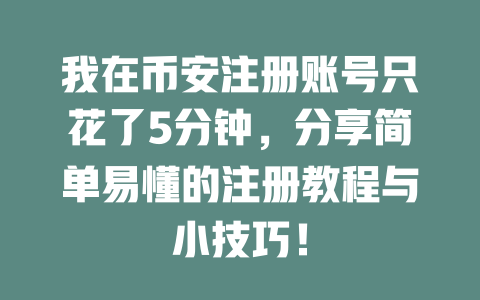 我在币安注册账号只花了5分钟,分享简单易懂的注册教程与小技巧! 一