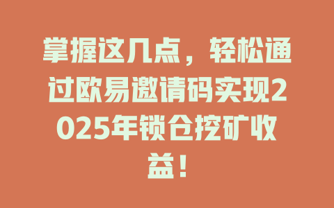 掌握这几点,轻松通过欧易邀请码实现2025年锁仓挖矿收益! 一