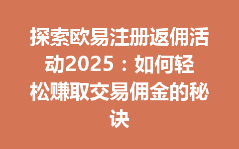 探索欧易注册返佣活动2025：如何轻松赚取交易佣金的秘诀 一