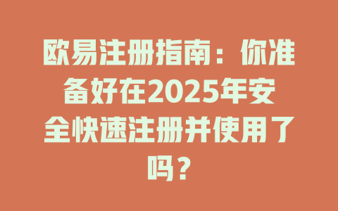 欧易注册指南:你准备好在2025年安全快速注册并使用了吗? 一