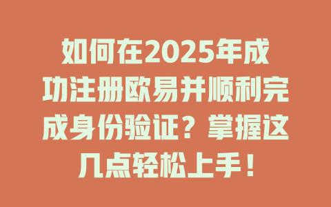 如何在2025年成功注册欧易并顺利完成身份验证?掌握这几点轻松上手! 一