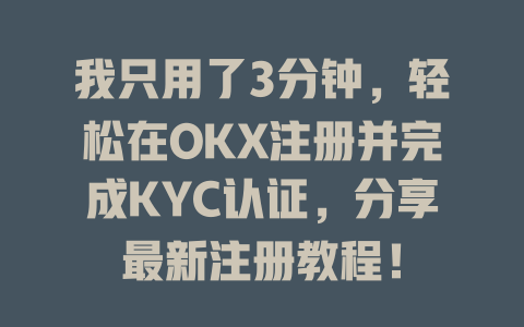 我只用了3分钟,轻松在OKX注册并完成KYC认证,分享最新注册教程! 一