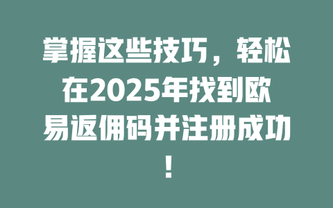 掌握这些技巧，轻松在2025年找到欧易返佣码并注册成功！ 一