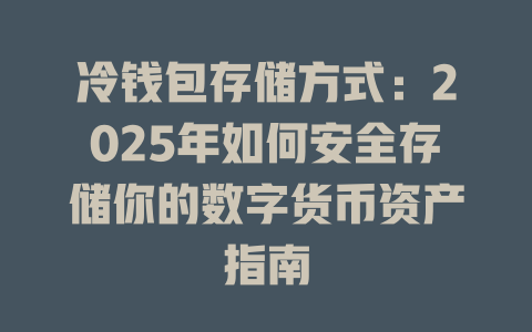 冷钱包存储方式：2025年如何安全存储你的数字货币资产指南 一