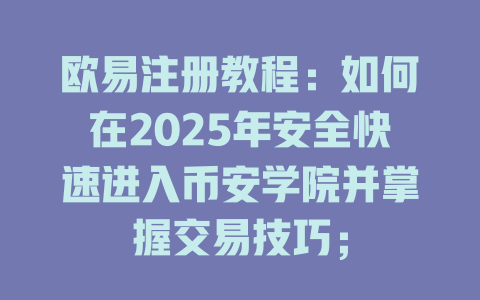 欧易注册教程:如何在2025年安全快速进入币安学院并掌握交易技巧; 一