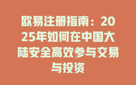 欧易注册指南:2025年如何在中国大陆安全高效参与交易与投资 一