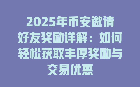 2025年币安邀请好友奖励详解:如何轻松获取丰厚奖励与交易优惠 一